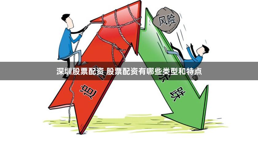深圳股票配资 股票配资有哪些类型和特点