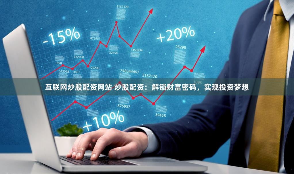互联网炒股配资网站 炒股配资：解锁财富密码，实现投资梦想